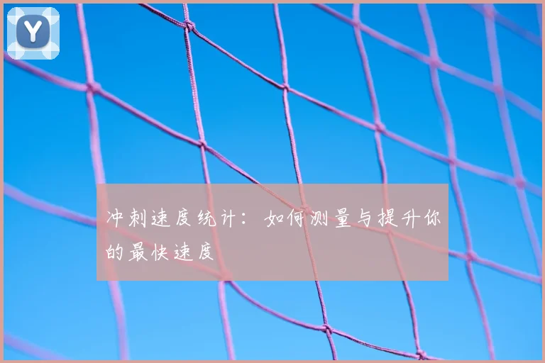 冲刺速度统计:如何测量与提升你的最快速度
